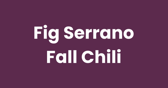 Fig Serrano Fall Chili