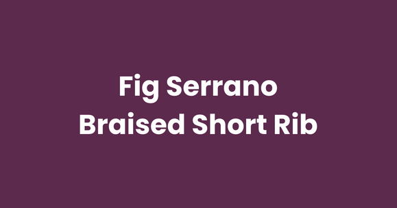 Fig Serrano Braised Short Rib with Parmesan Mashed Potatoes