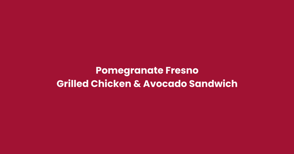 Pomegranate Fresno Grilled Chicken & Avocado Sandwich
